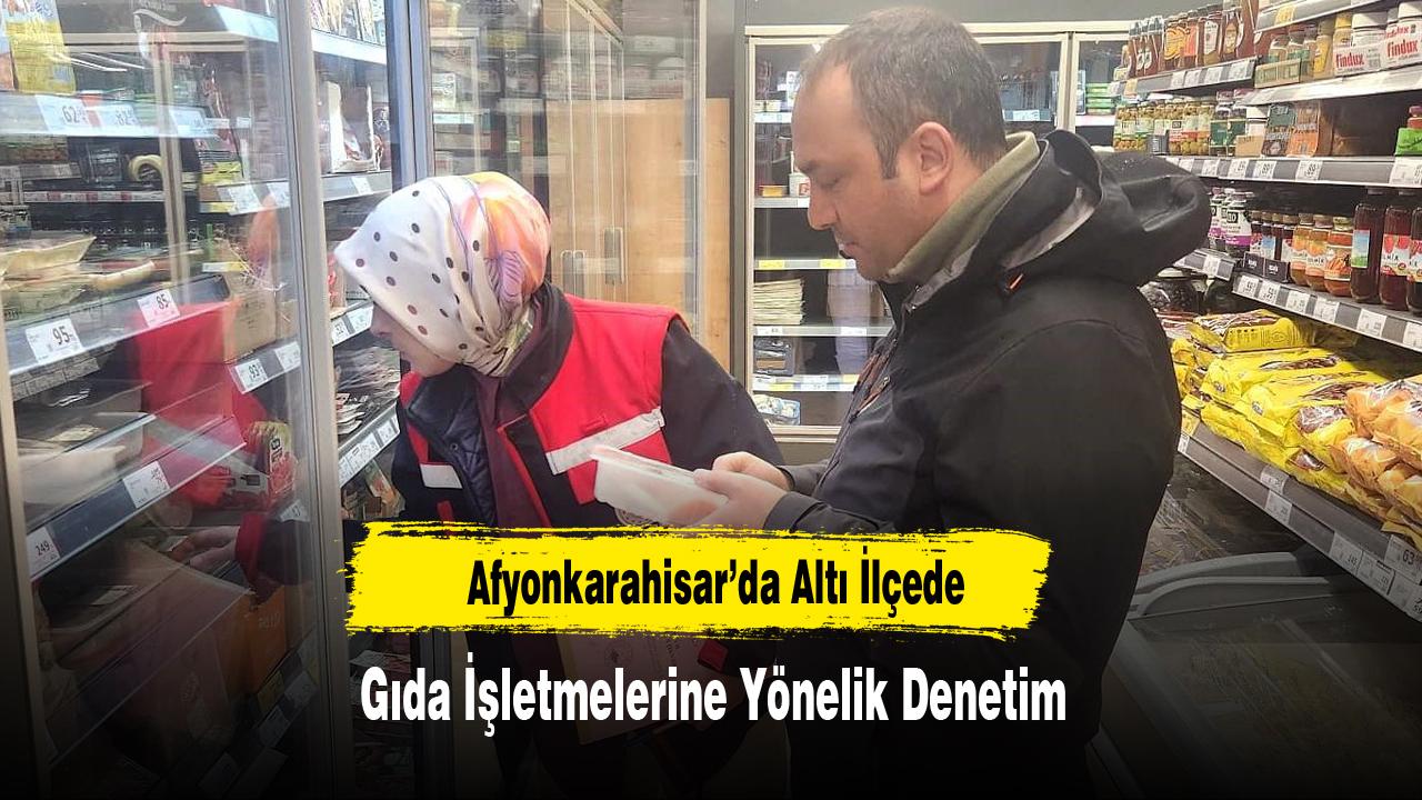 Afyonkarahisar’da Altı İlçede Gıda İşletmelerine Yönelik Denetim