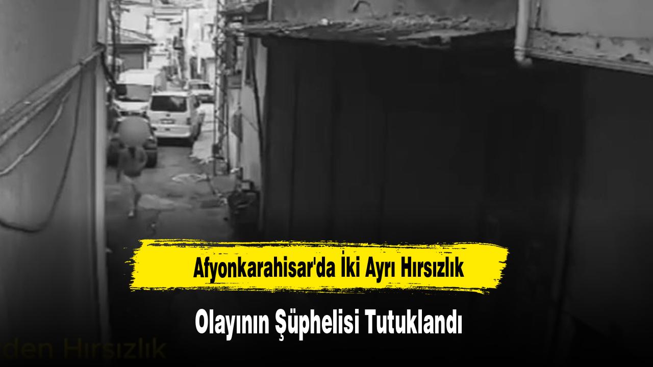 Afyonkarahisar'da İki Ayrı Hırsızlık Olayının Şüphelisi Tutuklandı