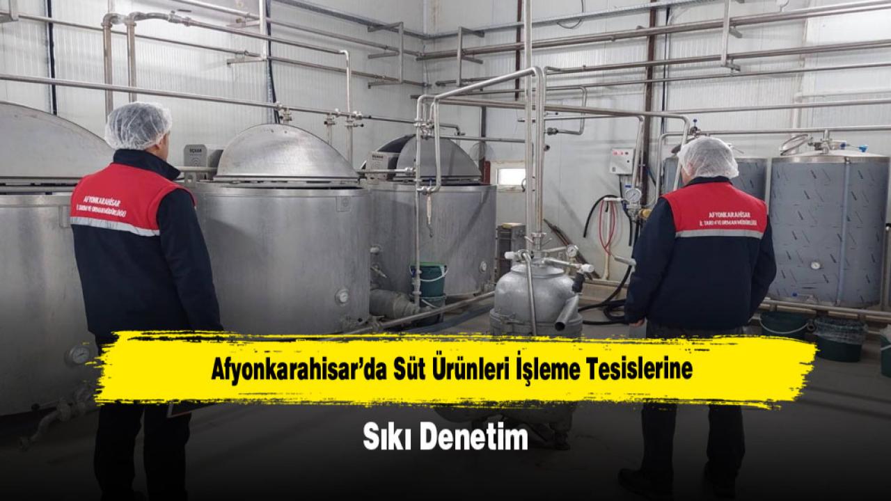 Afyonkarahisar’da Süt Ürünleri İşleme Tesislerine Sıkı Denetim