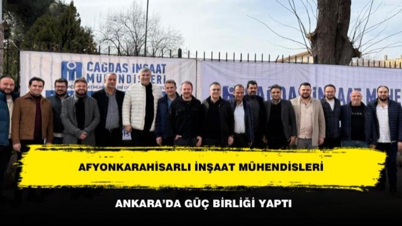 AFYONKARAHİSARLI İNŞAAT MÜHENDİSLERİ ANKARA’DA GÜÇ BİRLİĞİ YAPTI: İMO SEÇİMLERİNE DAMGA VURDULAR!