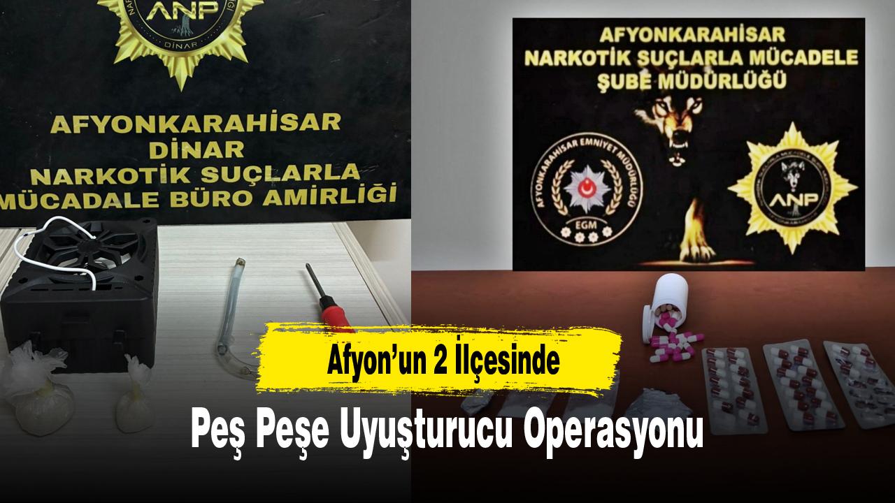 Afyon’un 2 İlçesinde Peş Peşe Uyuşturucu Operasyonu