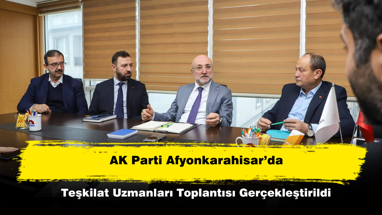 AK Parti Afyonkarahisar’da Teşkilat Uzmanları Toplantısı Gerçekleştirildi