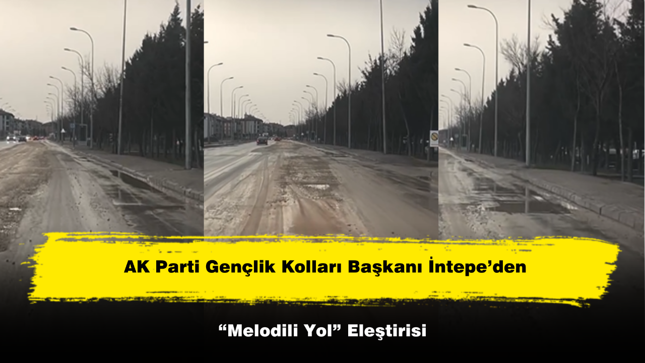AK Parti Gençlik Kolları Başkanı İntepe’den “Melodili Yol” Eleştirisi