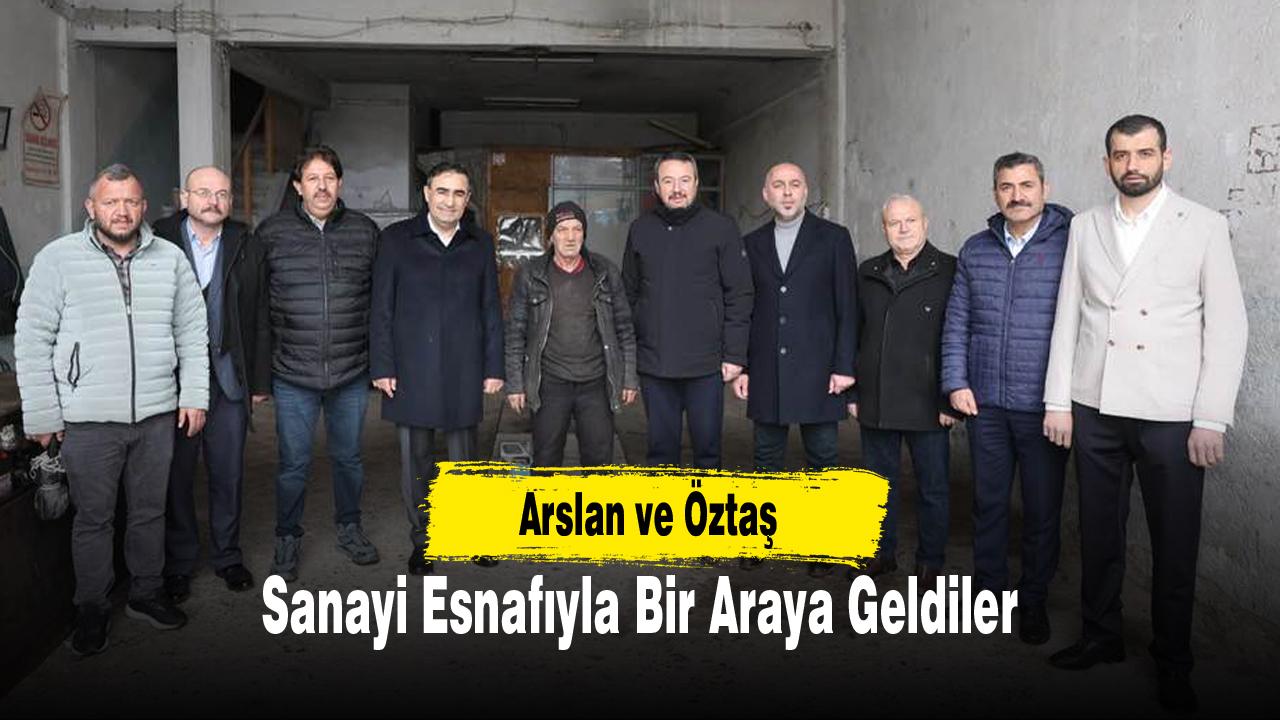Arslan ve Öztaş Sanayi Esnafıyla Bir Araya Geldiler