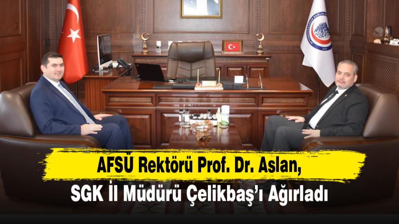 Aslan, SGK İl Müdürü Çelikbaş’ı Ağırladı