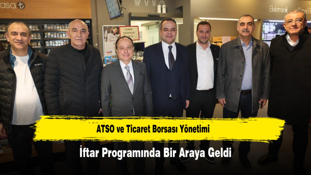 ATSO ve Ticaret Borsası Yönetimi İftar Programında Bir Araya Geldi