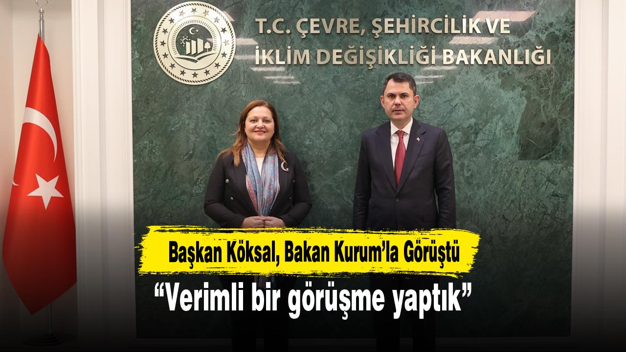 Başkan Köksal, Bakan Kurum’la Görüştü
