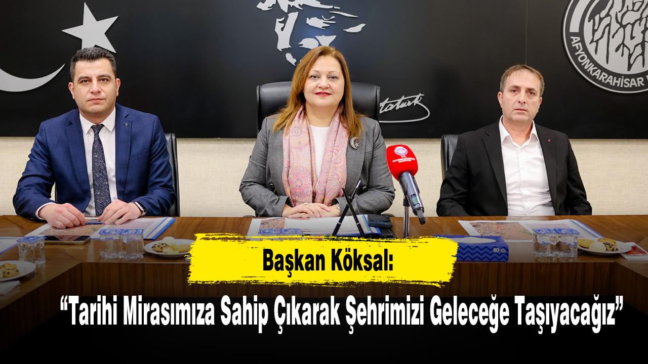 Başkan Köksal: Tarihi Mirasımıza Sahip Çıkarak Şehrimizi Geleceğe Taşıyacağız