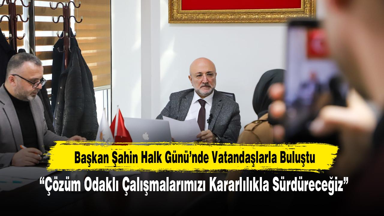 Başkan Şahin Halk Günü’nde Vatandaşlarla Buluştu