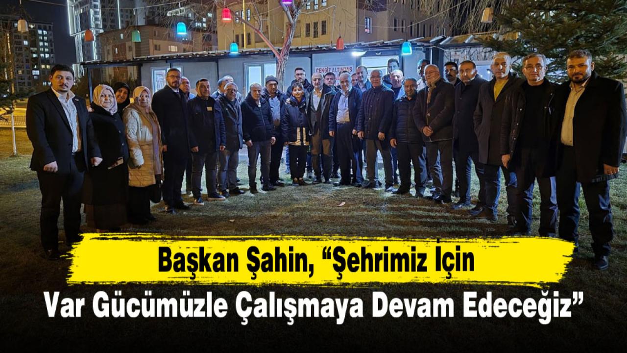 Başkan Şahin, “Şehrimiz İçin Var Gücümüzle Çalışmaya Devam Edeceğiz”