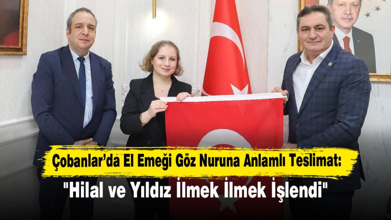 Çobanlar’da El Emeği Göz Nuruna Anlamlı Teslimat: "Hilal ve Yıldız İlmek İlmek İşlendi"