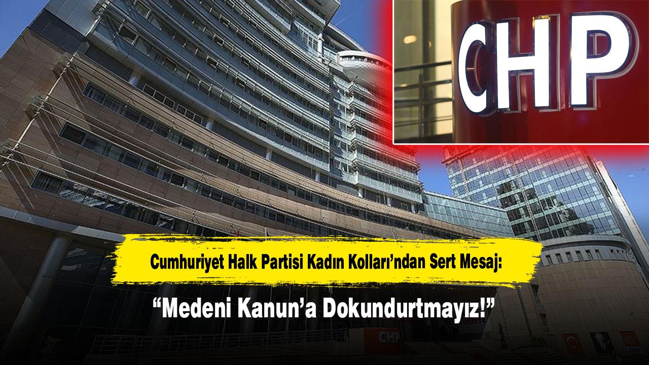 Cumhuriyet Halk Partisi Kadın Kolları’ndan Sert Mesaj: “Medeni Kanun’a Dokundurtmayız!”
