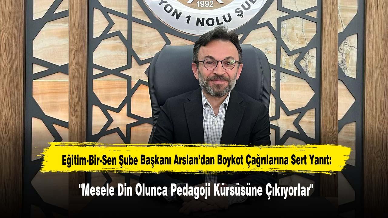 Eğitim-Bir-Sen Şube Başkanı Arslan: "Mesele Din Olunca Pedagoji Kürsüsüne Çıkıyorlar"