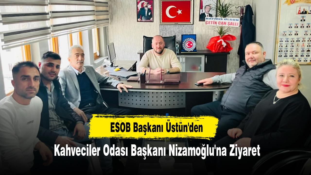 ESOB Başkanı Üstün'den Kahveciler Odası Başkanı Nizamoğlu'na Ziyaret