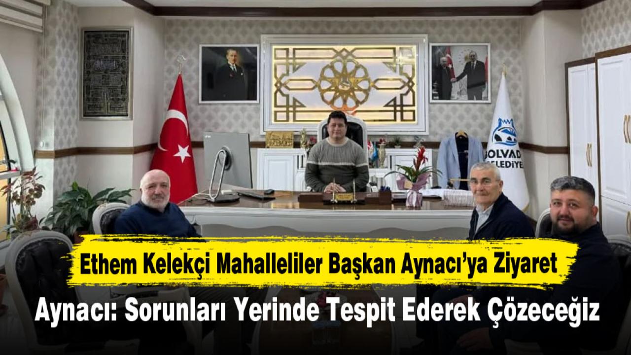 Ethem Kelekçi Mahallesi sakinlerinden Başkan Aynacı’ya Ziyaret