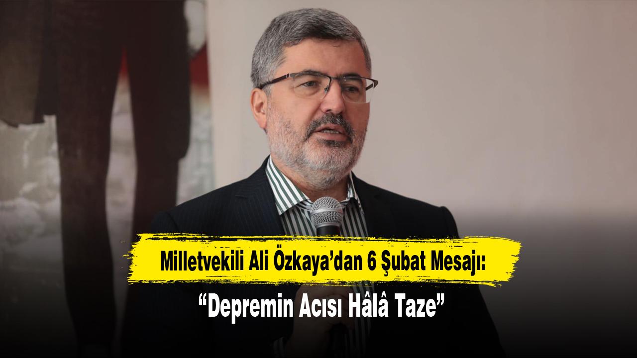 Milletvekili Ali Özkaya’dan 6 Şubat Mesajı: “Depremin Acısı Hâlâ Taze”