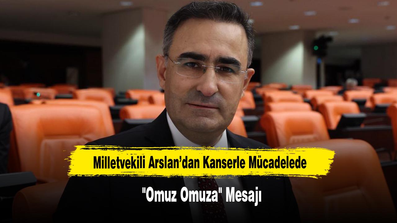 Milletvekili Arslan’dan Kanserle Mücadelede "Omuz Omuza" Mesajı