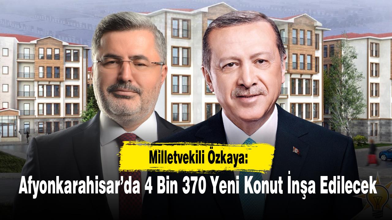 Milletvekili Özkaya: Afyonkarahisar’da 4 Bin 370 Yeni Konut İnşa Edilecek