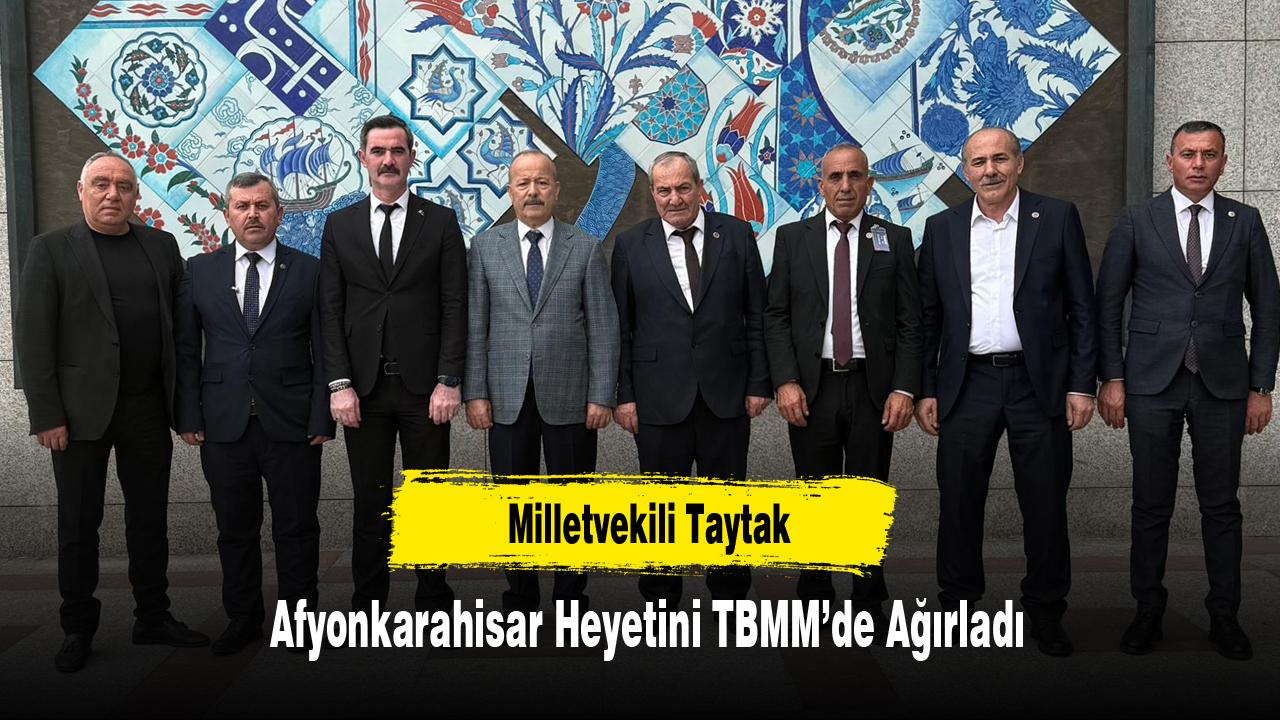 Milletvekili Taytak, Afyonkarahisar Heyetini TBMM’de Ağırladı