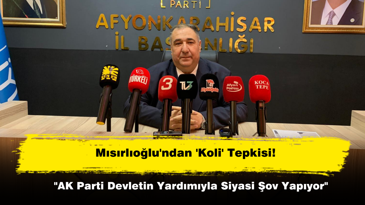 Mısırlıoğlu'ndan 'Koli' Tepkisi: "AK Parti Devletin Yardımıyla Siyasi Şov Yapıyor"