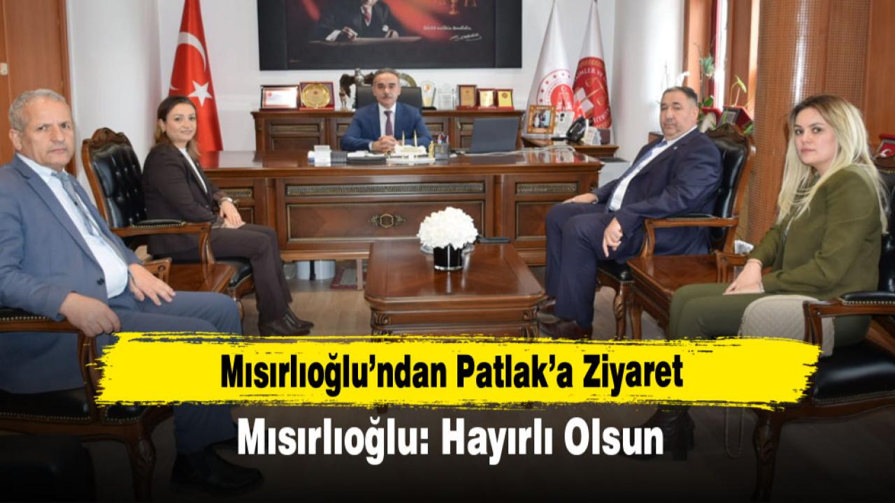 Mısırlıoğlu’ndan Patlak’a Ziyaret