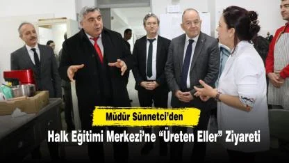 Müdür Sünnetci’den Halk Eğitimi Merkezi’ne “Üreten Eller” Ziyareti