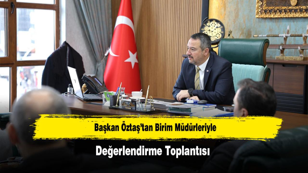 Başkan Öztaş’tan Birim Müdürleriyle Değerlendirme Toplantısı