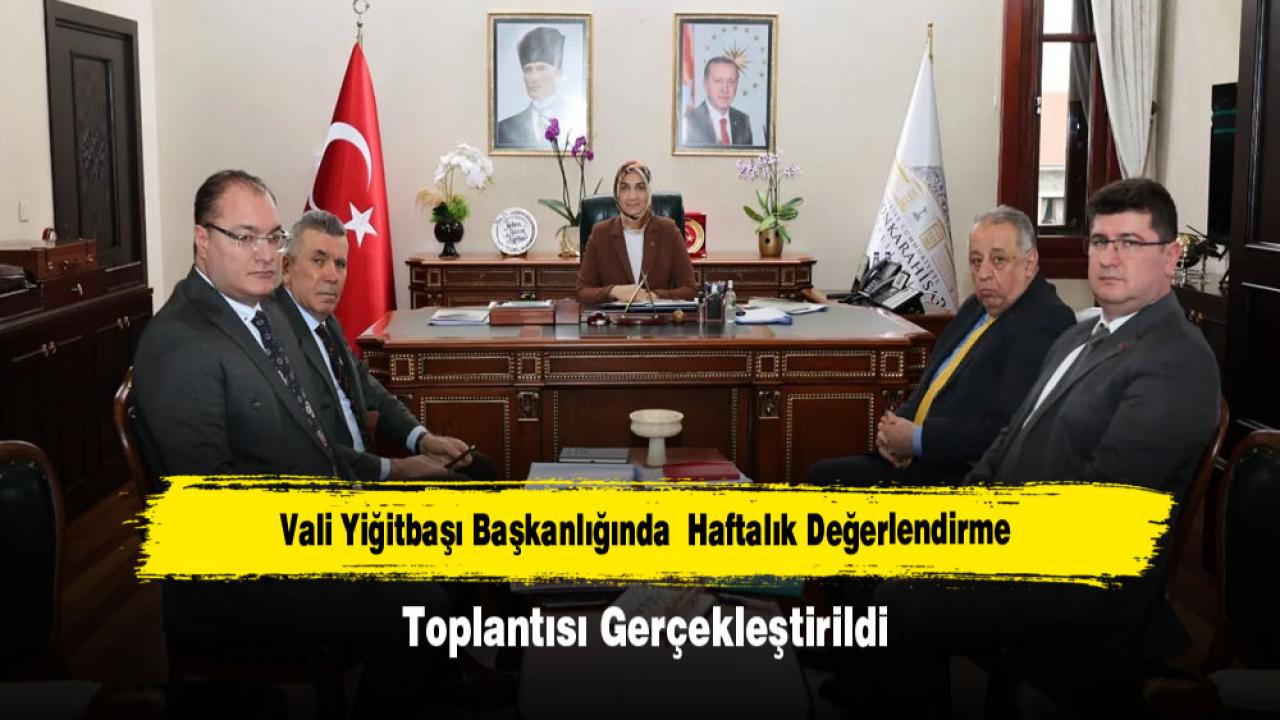Vali Yiğitbaşı Başkanlığında Haftalık Değerlendirme Toplantısı Gerçekleştirildi