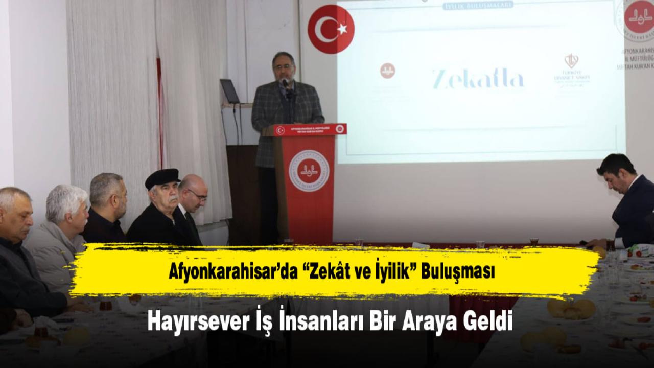 Afyonkarahisar’da “Zekât ve İyilik” Buluşması: Hayırsever İş İnsanları Bir Araya Geldi