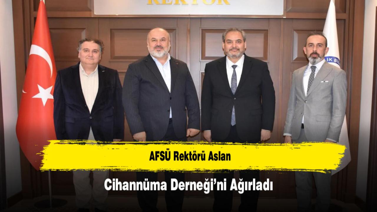AFSÜ Rektörü Aslan Cihannüma Derneği’ni Ağırladı