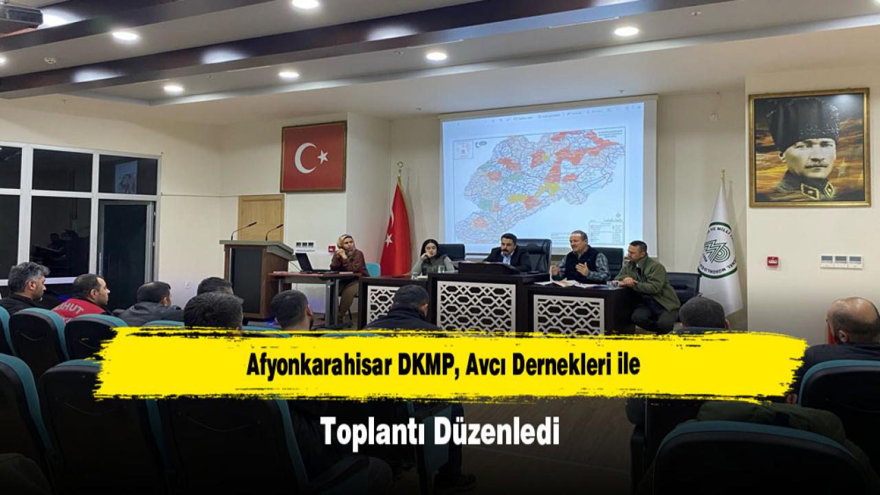 Afyonkarahisar DKMP, Avcı Dernekleri ile Toplantı Düzenledi