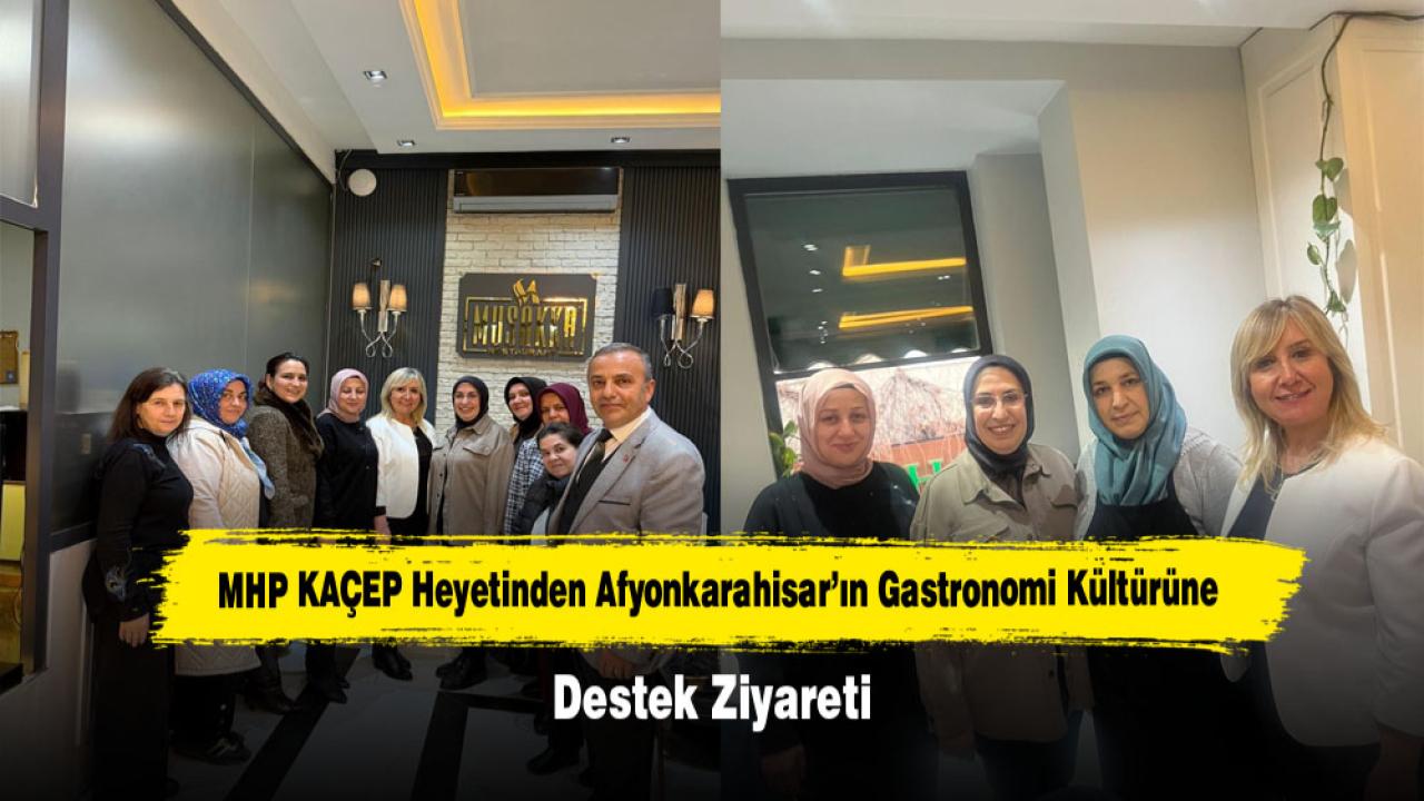 MHP KAÇEP Heyetinden Afyonkarahisar’ın Gastronomi Kültürüne Destek Ziyareti