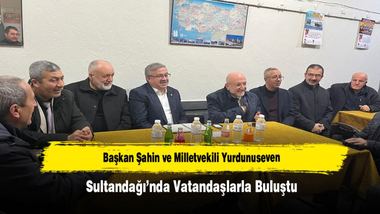 Başkan Şahin ve Milletvekili Yurdunuseven Sultandağı’nda Vatandaşlarla Buluştu