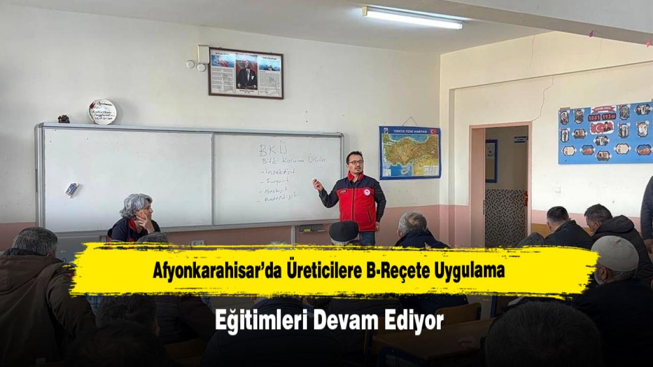 Afyonkarahisar’da Üreticilere B-Reçete Uygulama Eğitimleri Devam Ediyor