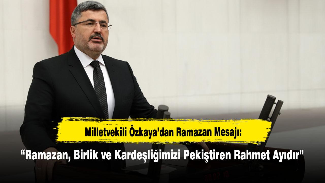 Milletvekili Özkaya’dan Ramazan Mesajı: “Ramazan, Birlik ve Kardeşliğimizi Pekiştiren Rahmet Ayıdır”