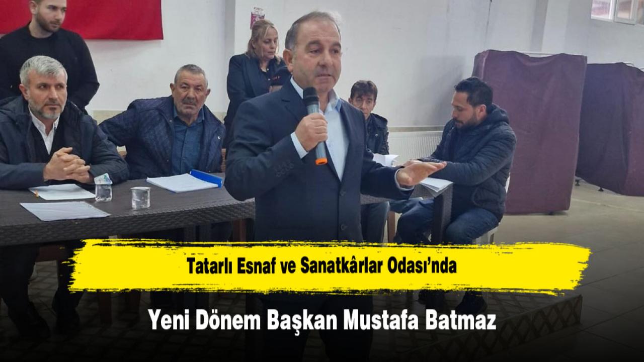 Tatarlı Esnaf ve Sanatkârlar Odası’nda Yeni Dönem: Başkan Mustafa Batmaz