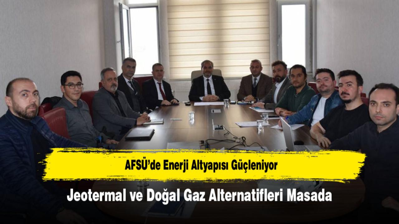 AFSÜ’de Enerji Altyapısı Güçleniyor: Jeotermal ve Doğal Gaz Alternatifleri Masada