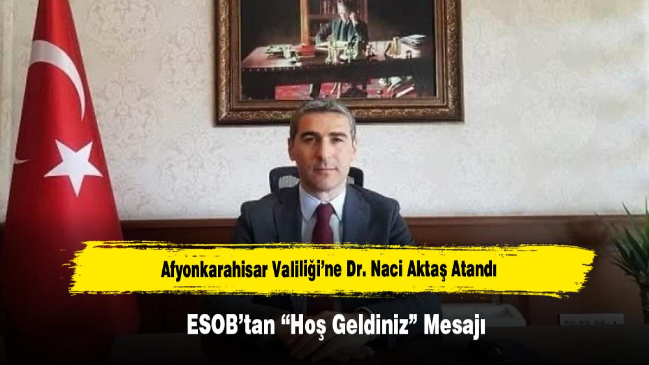 Afyonkarahisar Valiliği’ne Dr. Naci Aktaş Atandı: ESOB’tan “Hoş Geldiniz” Mesajı