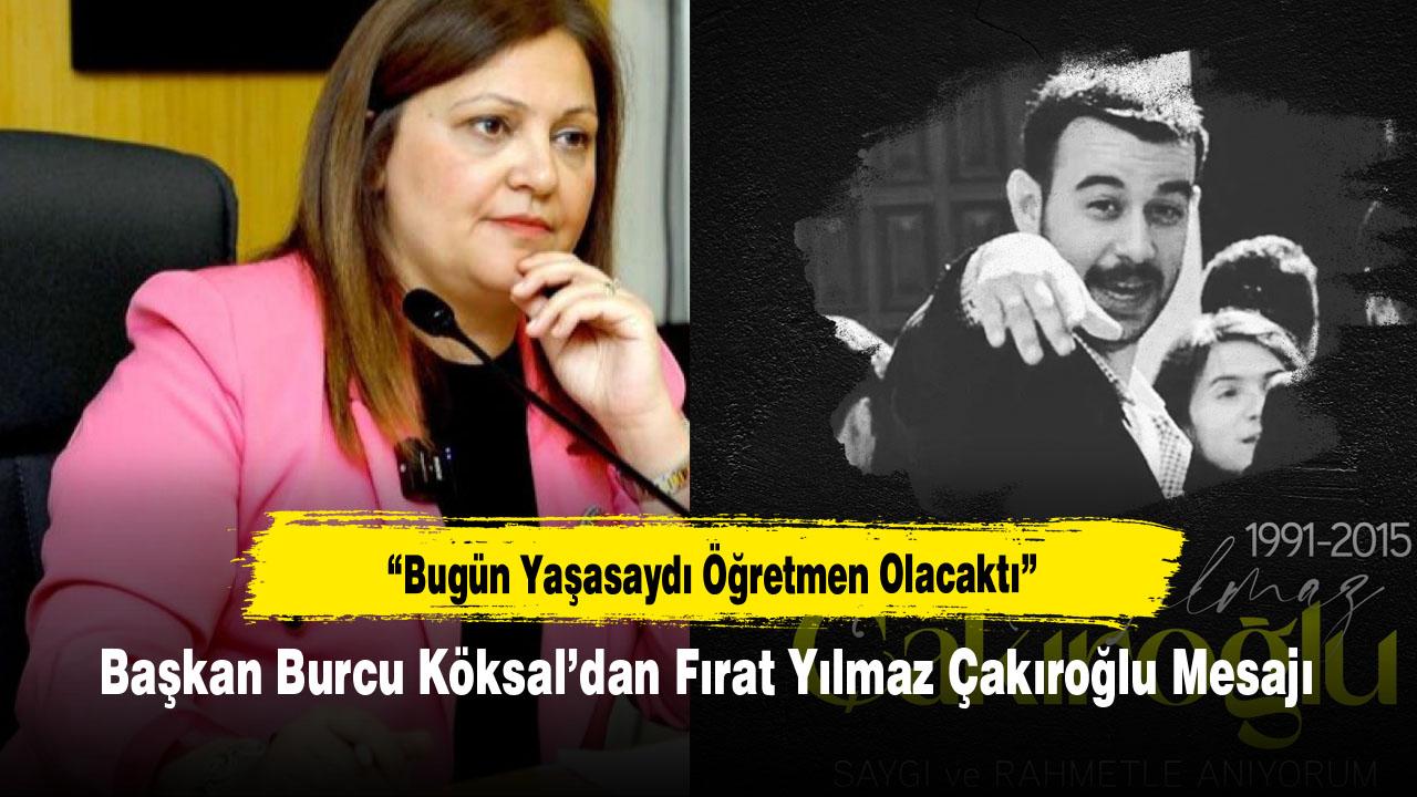Başkan Burcu Köksal’dan Fırat Yılmaz Çakıroğlu Mesajı