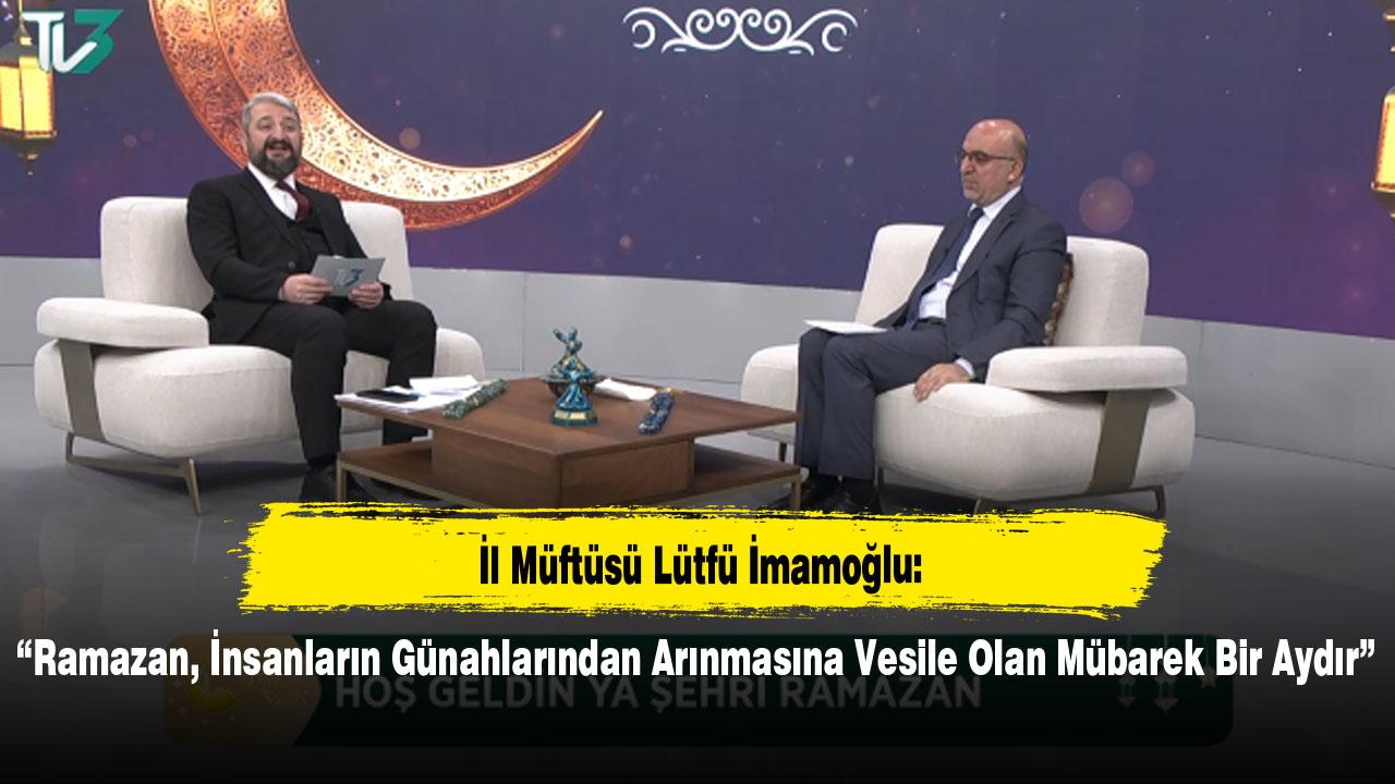İl Müftüsü Lütfü İmamoğlu: “Ramazan, İnsanların Günahlarından Arınmasına Vesile Olan Mübarek Bir Aydır”