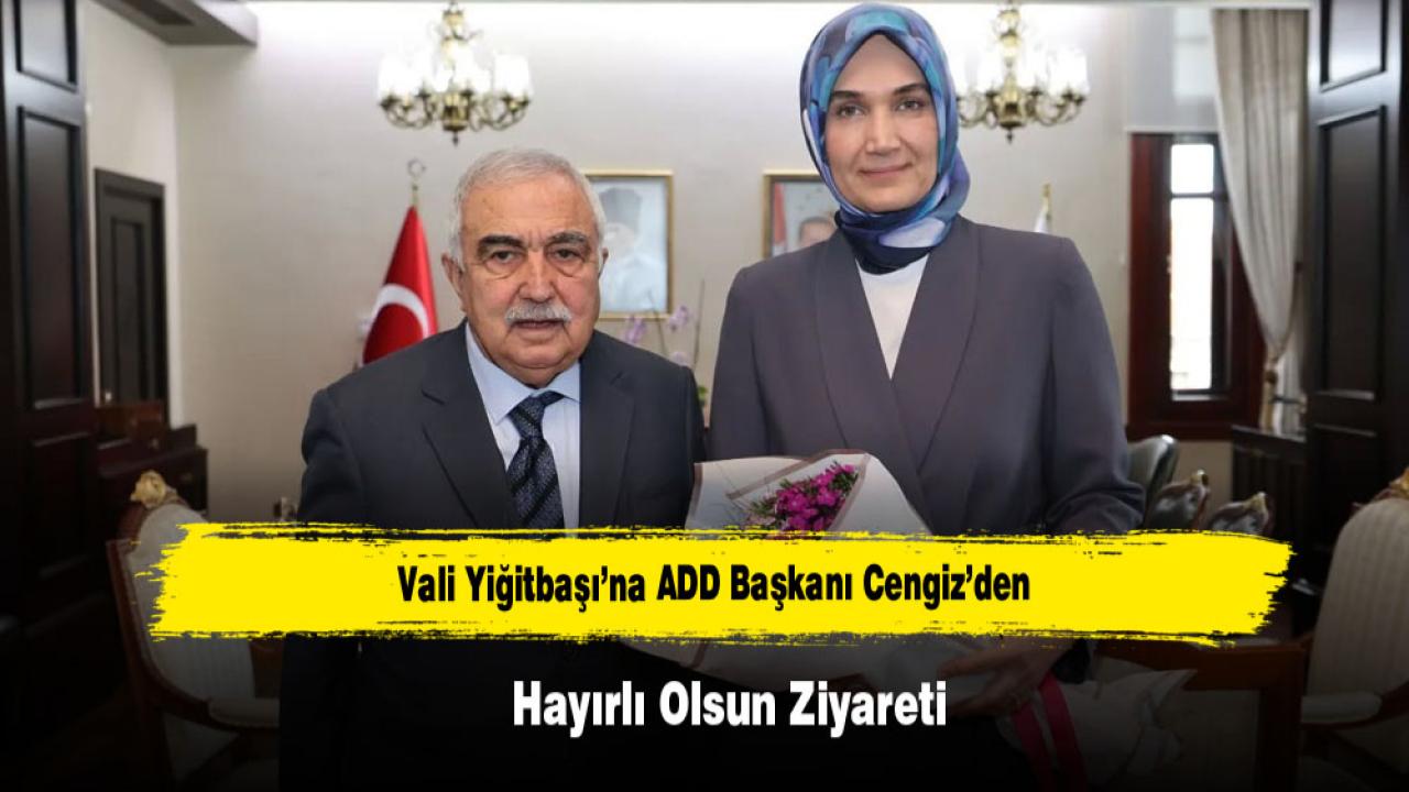 Vali Yiğitbaşı’na ADD Başkanı Cengiz’den Hayırlı Olsun Ziyareti