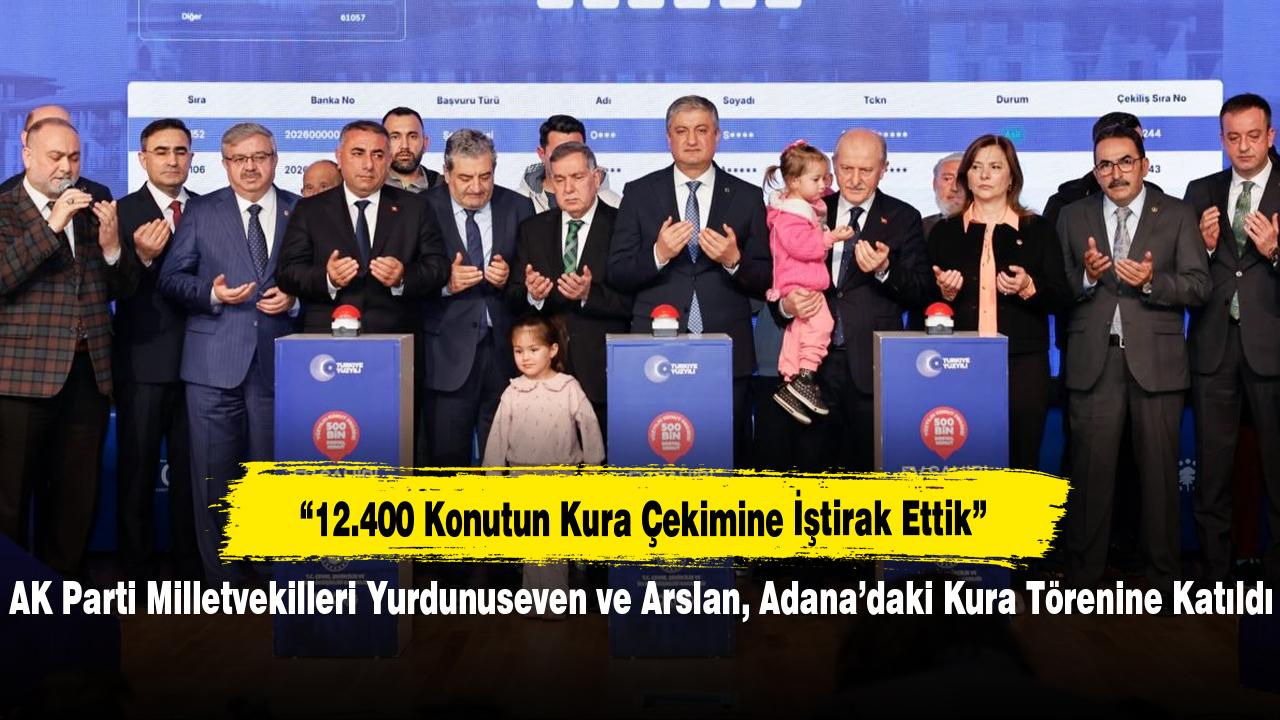AK Parti Milletvekili Yurdunuseven ve Arslan, Adana’daki Kura Törenine Katıldı
