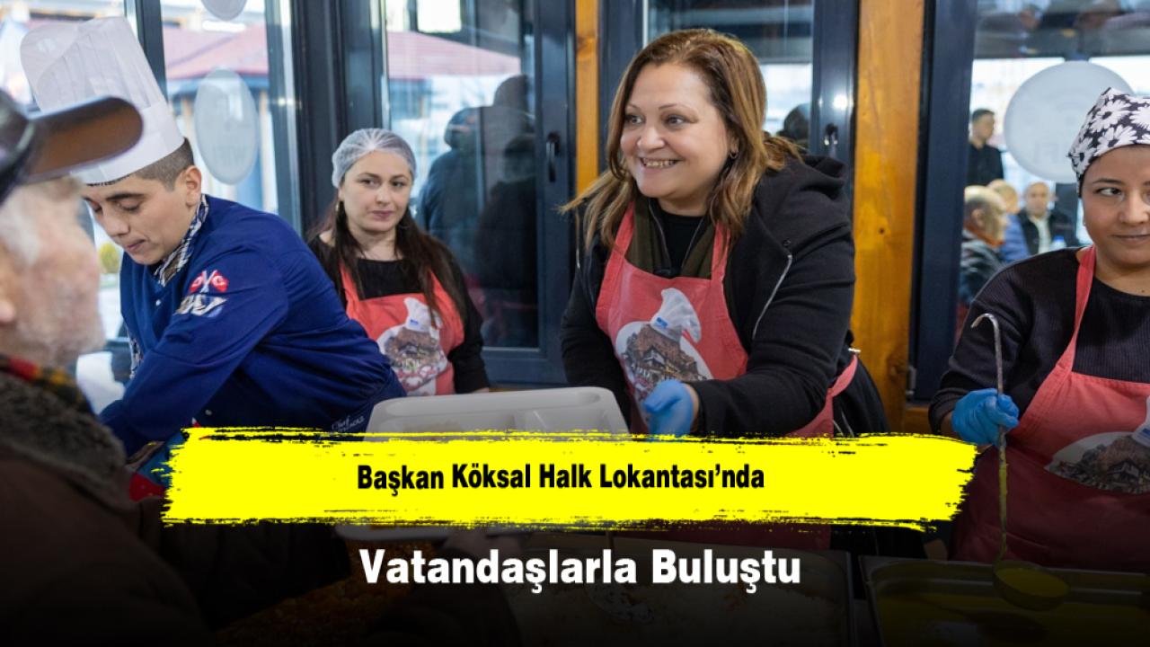 Başkan Köksal Halk Lokantası’nda Vatandaşlarla Buluştu