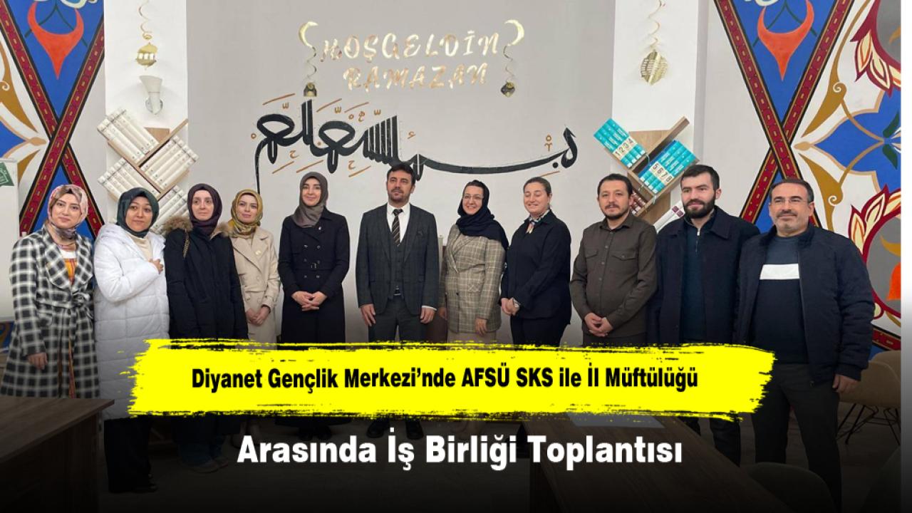 Diyanet Gençlik Merkezi’nde AFSÜ SKS ile İl Müftülüğü Arasında İş Birliği Toplantısı