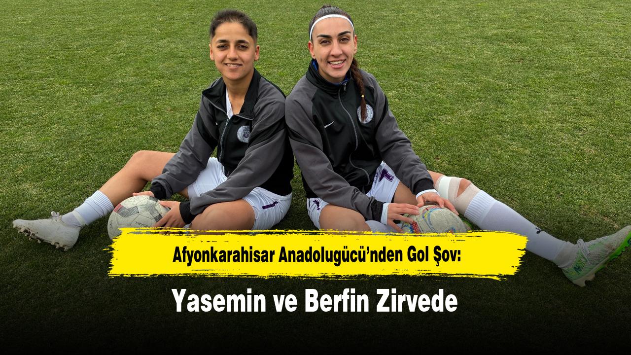 Afyonkarahisar Anadolugücü’nden Gol Şov: Yasemin ve Berfin Zirvede