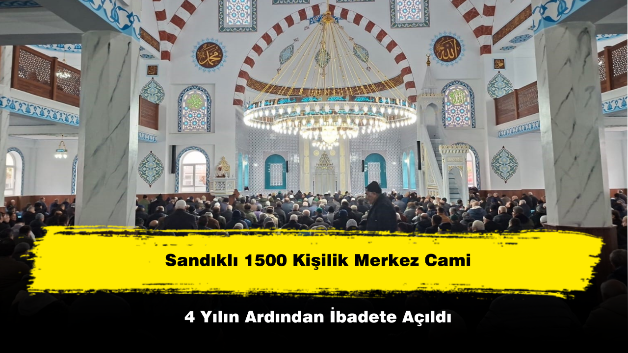Sandıklı 1500 Kişilik Merkez Cami 4 Yılın Ardından İbadete Açıldı