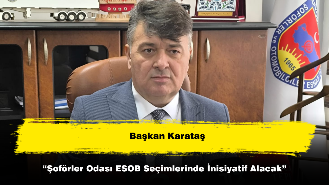 “Şoförler Odası ESOB Seçimlerinde İnisiyatif Alacak”