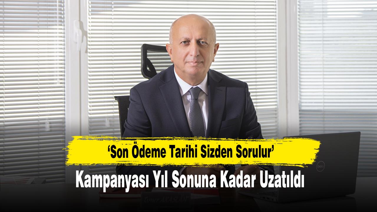 ‘Son Ödeme Tarihi Sizden Sorulur’ Kampanyası Yıl Sonuna Kadar Uzatıldı