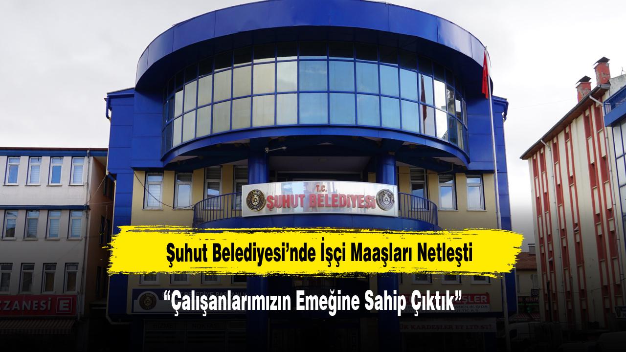 Şuhut Belediyesi’nde İşçi Maaşları Netleşti