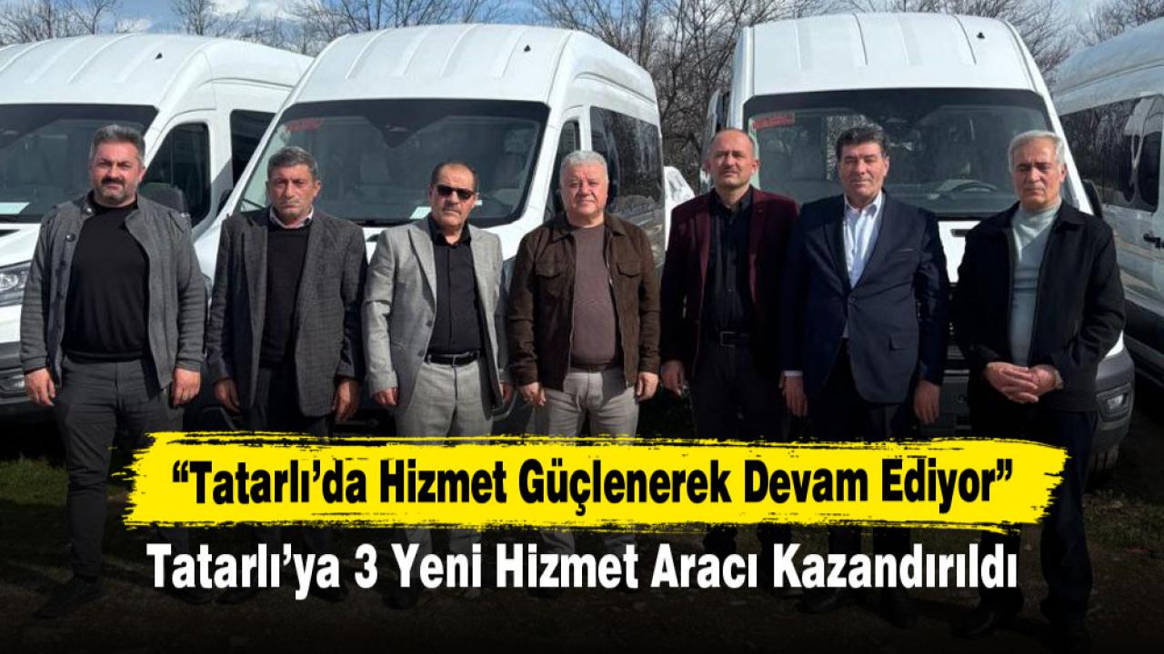 “Tatarlı’da Hizmet Güçlenerek Devam Ediyor”